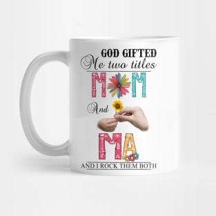 God Gifted Me Two Titles Mom And Ma And I Rock Them Both Wildflowers Valentines Mothers Day Mug